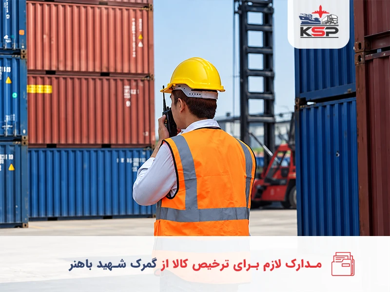 مدارک ترخیص کالا از گمرک شهید باهنر